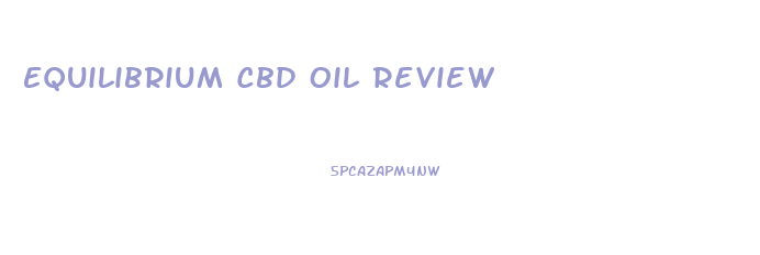 Equilibrium Cbd Oil Review