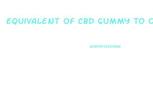 Equivalent Of Cbd Gummy To Oil