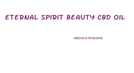 Eternal Spirit Beauty Cbd Oil