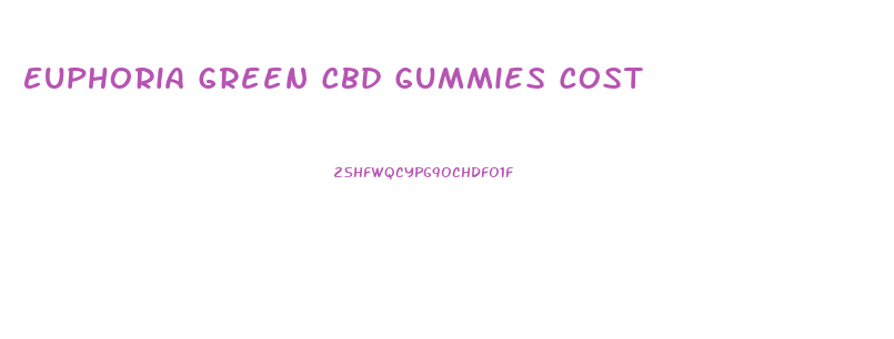 Euphoria Green Cbd Gummies Cost