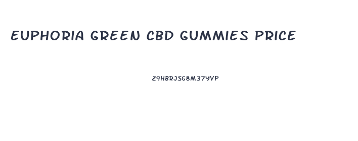 Euphoria Green Cbd Gummies Price