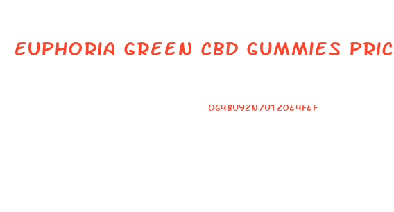 Euphoria Green Cbd Gummies Price