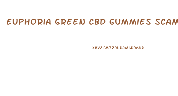 Euphoria Green Cbd Gummies Scam