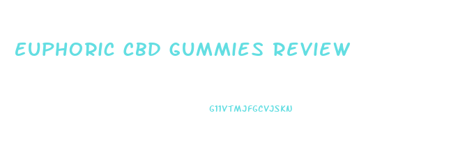 Euphoric Cbd Gummies Review