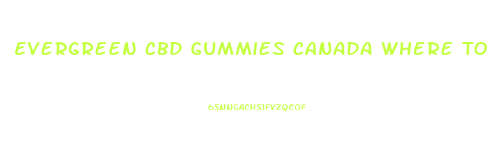 Evergreen Cbd Gummies Canada Where To Buy