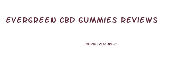 Evergreen Cbd Gummies Reviews