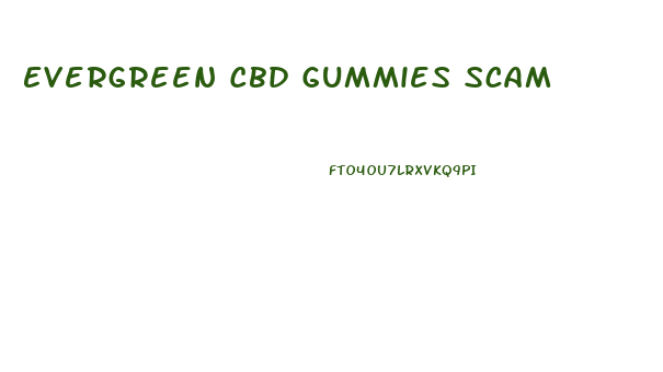 Evergreen Cbd Gummies Scam