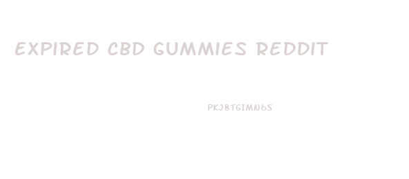 Expired Cbd Gummies Reddit