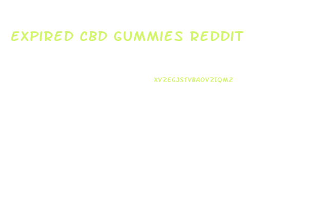 Expired Cbd Gummies Reddit