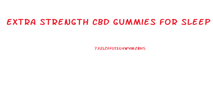 Extra Strength Cbd Gummies For Sleep