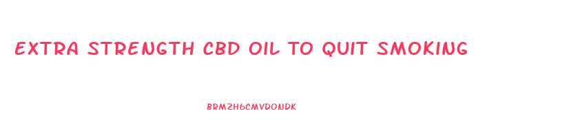 Extra Strength Cbd Oil To Quit Smoking