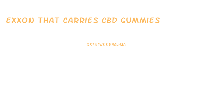 Exxon That Carries Cbd Gummies