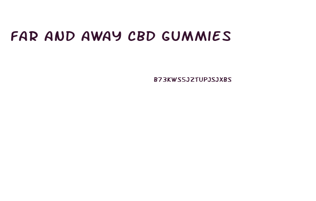 Far And Away Cbd Gummies