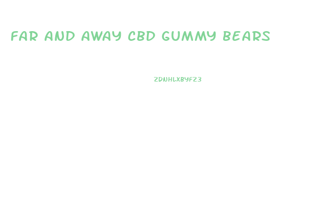 Far And Away Cbd Gummy Bears