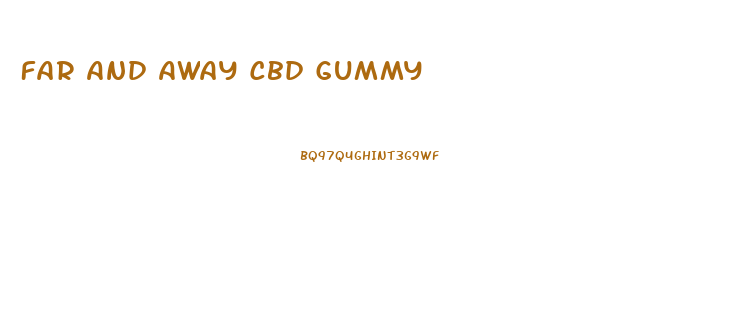 Far And Away Cbd Gummy