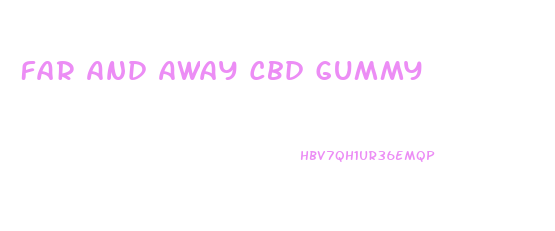 Far And Away Cbd Gummy