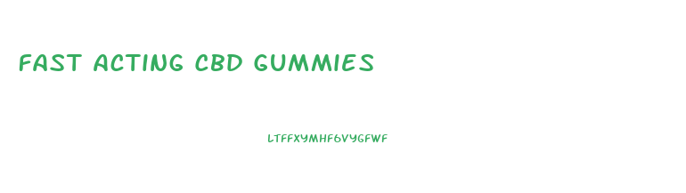 Fast Acting Cbd Gummies