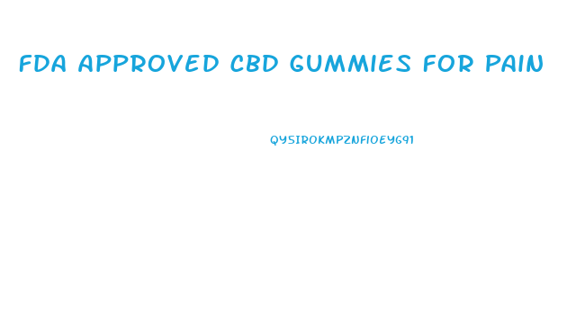Fda Approved Cbd Gummies For Pain