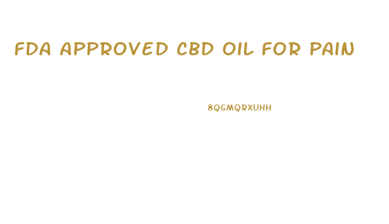 Fda Approved Cbd Oil For Pain