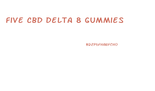 Five Cbd Delta 8 Gummies