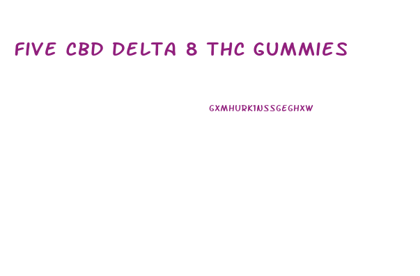 Five Cbd Delta 8 Thc Gummies