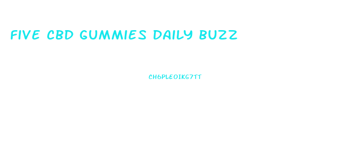 Five Cbd Gummies Daily Buzz