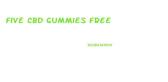 Five Cbd Gummies Free