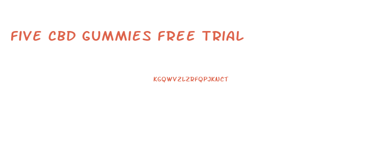 Five Cbd Gummies Free Trial