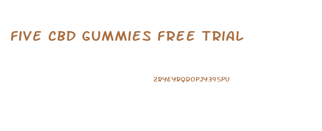 Five Cbd Gummies Free Trial