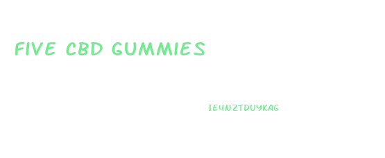 Five Cbd Gummies