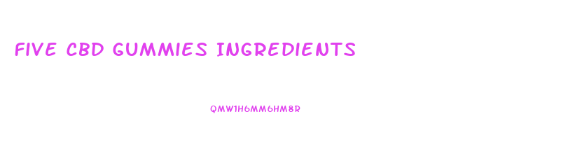 Five Cbd Gummies Ingredients