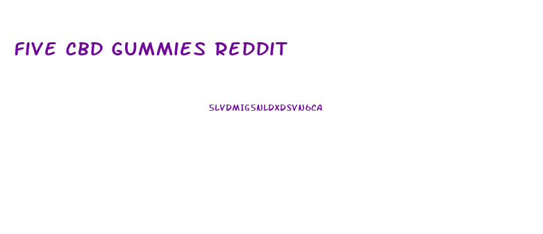 Five Cbd Gummies Reddit