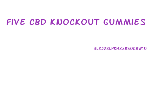 Five Cbd Knockout Gummies