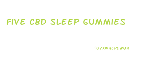Five Cbd Sleep Gummies