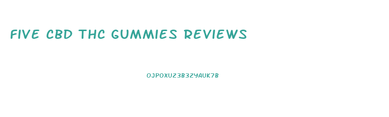 Five Cbd Thc Gummies Reviews