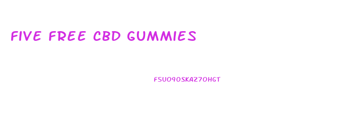 Five Free Cbd Gummies