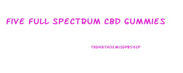 Five Full Spectrum Cbd Gummies