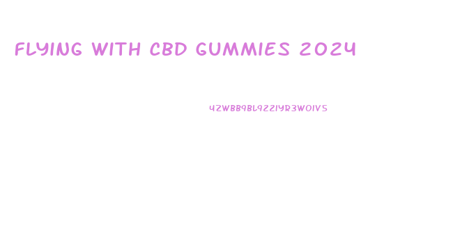 Flying With Cbd Gummies 2024