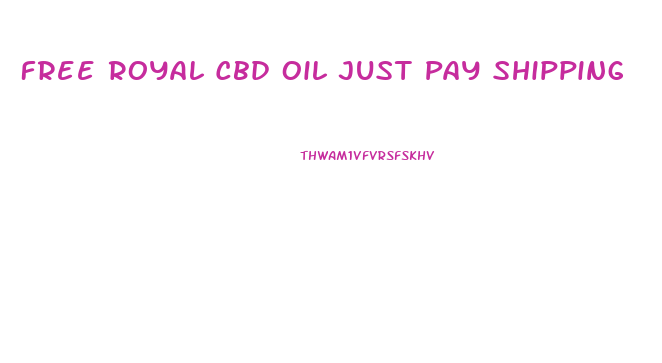 Free Royal Cbd Oil Just Pay Shipping