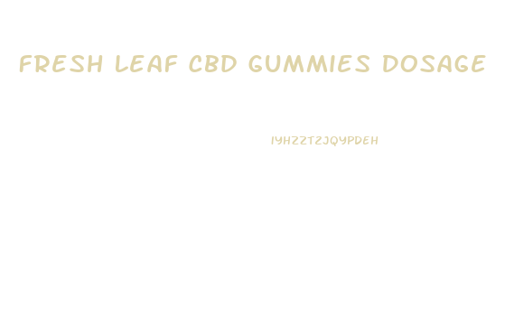 Fresh Leaf Cbd Gummies Dosage