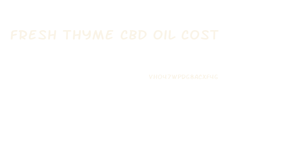Fresh Thyme Cbd Oil Cost