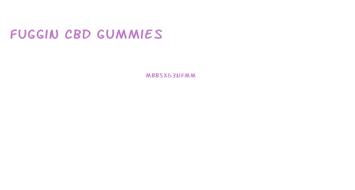 Fuggin Cbd Gummies