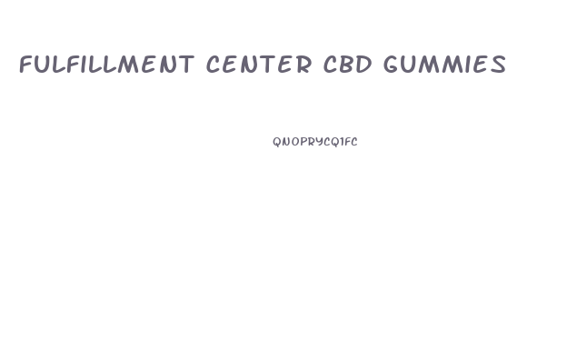 Fulfillment Center Cbd Gummies