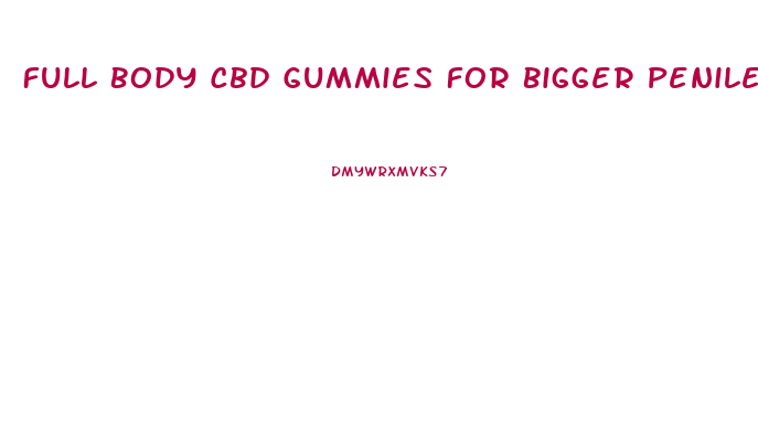 Full Body Cbd Gummies For Bigger Penile Size