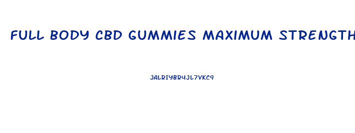 Full Body Cbd Gummies Maximum Strength