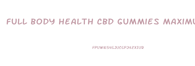 Full Body Health Cbd Gummies Maximum Strength Reviews