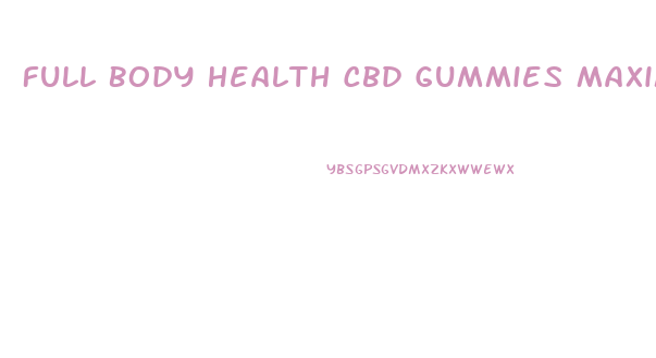 Full Body Health Cbd Gummies Maximum Strength