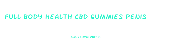 Full Body Health Cbd Gummies Penis