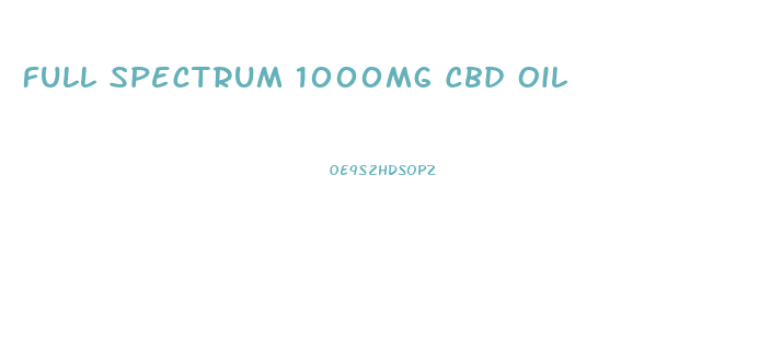 Full Spectrum 1000mg Cbd Oil