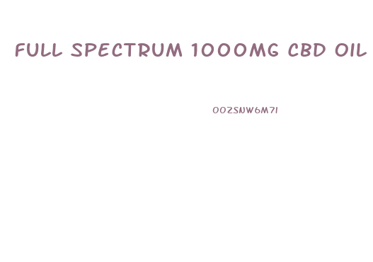 Full Spectrum 1000mg Cbd Oil